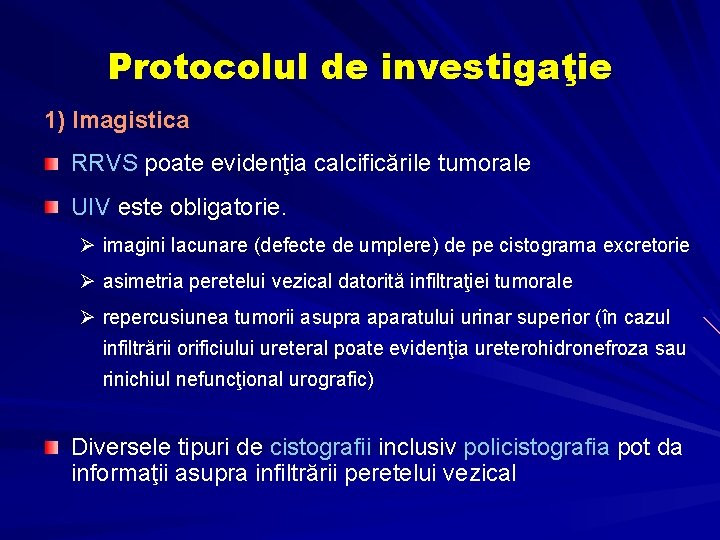Protocolul de investigaţie 1) Imagistica RRVS poate evidenţia calcificările tumorale UIV este obligatorie. Ø