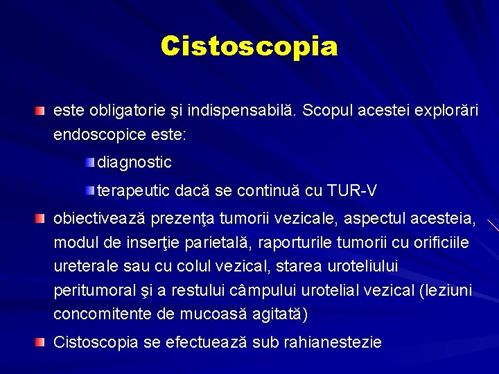 Cistoscopia este obligatorie şi indispensabilă. Scopul acestei explorări endoscopice este: diagnostic terapeutic dacă se
