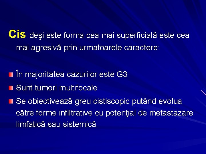 Cis deşi este forma cea mai superficială este cea mai agresivă prin urmatoarele caractere: