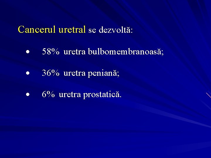 Cancerul uretral se dezvoltă: · 58% uretra bulbomembranoasă; · 36% uretra peniană; · 6%