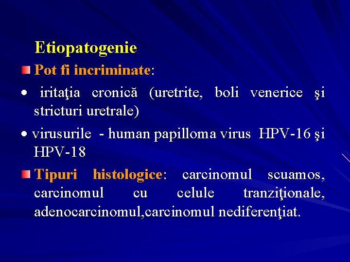 Etiopatogenie Pot fi incriminate: · iritaţia cronică (uretrite, boli venerice şi stricturi uretrale) ·