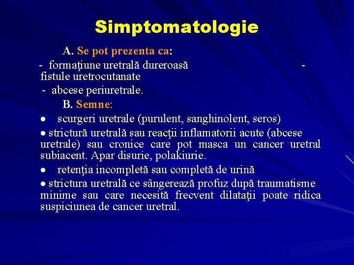 Simptomatologie A. Se pot prezenta ca: - formaţiune uretrală dureroasă - fistule uretrocutanate -