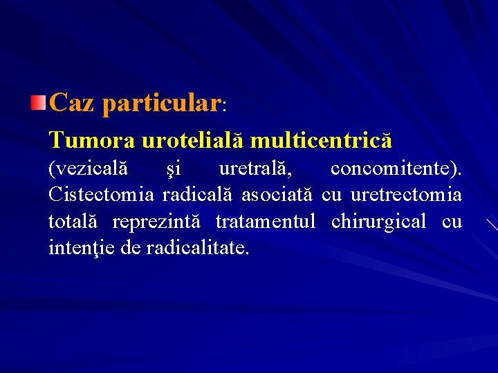 Caz particular: Tumora urotelială multicentrică (vezicală şi uretrală, concomitente). Cistectomia radicală asociată cu uretrectomia