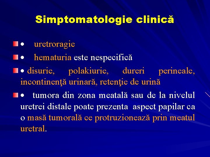Simptomatologie clinică · uretroragie · hematuria este nespecifică · disurie, polakiurie, dureri perineale, incontinenţă