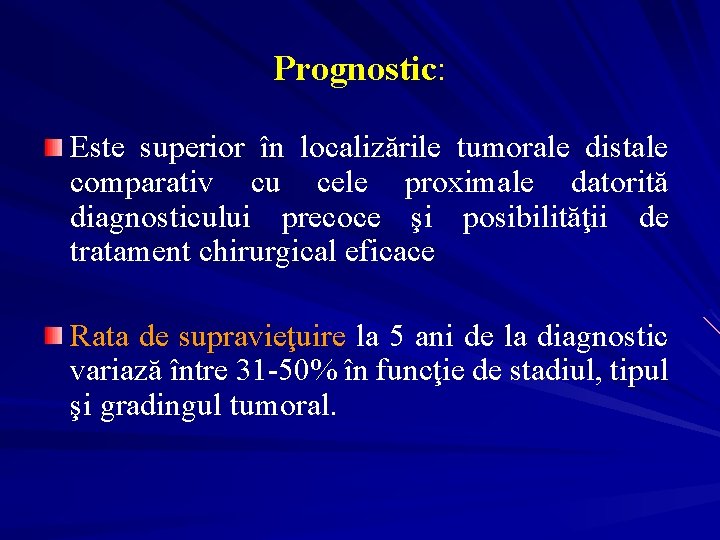Prognostic: Este superior în localizările tumorale distale comparativ cu cele proximale datorită diagnosticului precoce