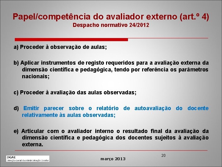 Papel/competência do avaliador externo (art. º 4) Despacho normativo 24/2012 a) Proceder à observação