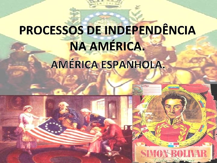 PROCESSOS DE INDEPENDÊNCIA NA AMÉRICA ESPANHOLA. 