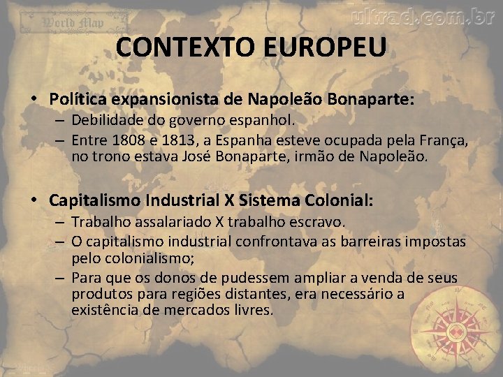 CONTEXTO EUROPEU • Política expansionista de Napoleão Bonaparte: – Debilidade do governo espanhol. –