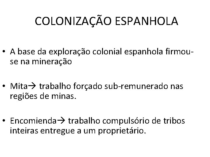 COLONIZAÇÃO ESPANHOLA • A base da exploração colonial espanhola firmouse na mineração • Mita