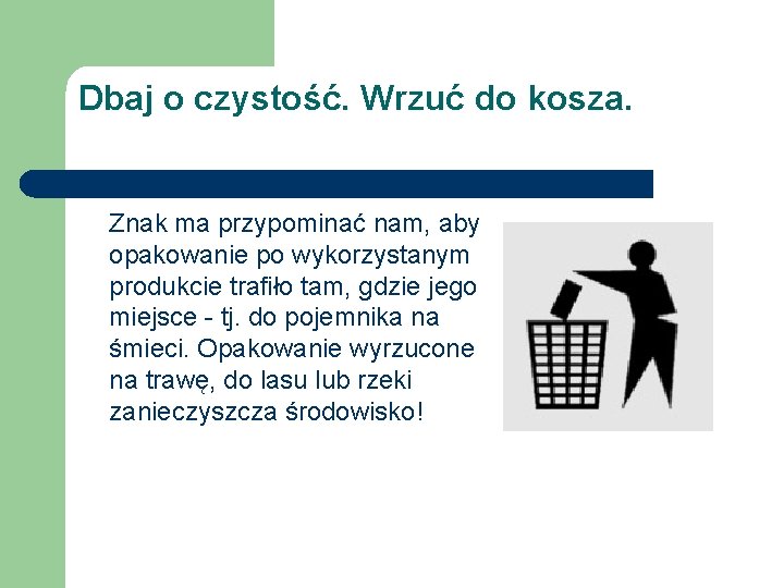 Dbaj o czystość. Wrzuć do kosza. Znak ma przypominać nam, aby opakowanie po wykorzystanym