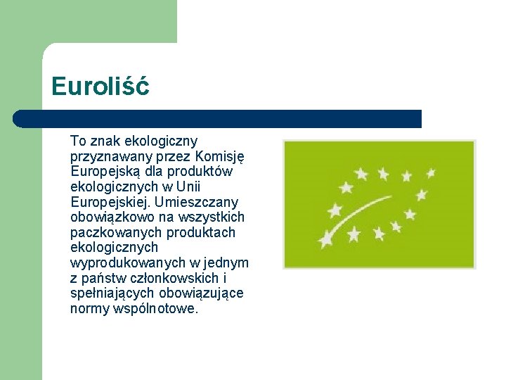 Euroliść To znak ekologiczny przyznawany przez Komisję Europejską dla produktów ekologicznych w Unii Europejskiej.