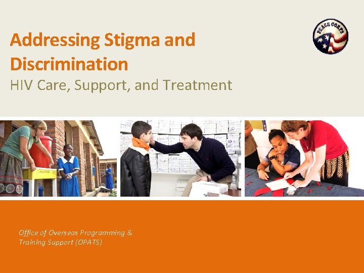 Addressing Stigma and Discrimination HIV Care, Support, and Treatment Office of Overseas Programming &