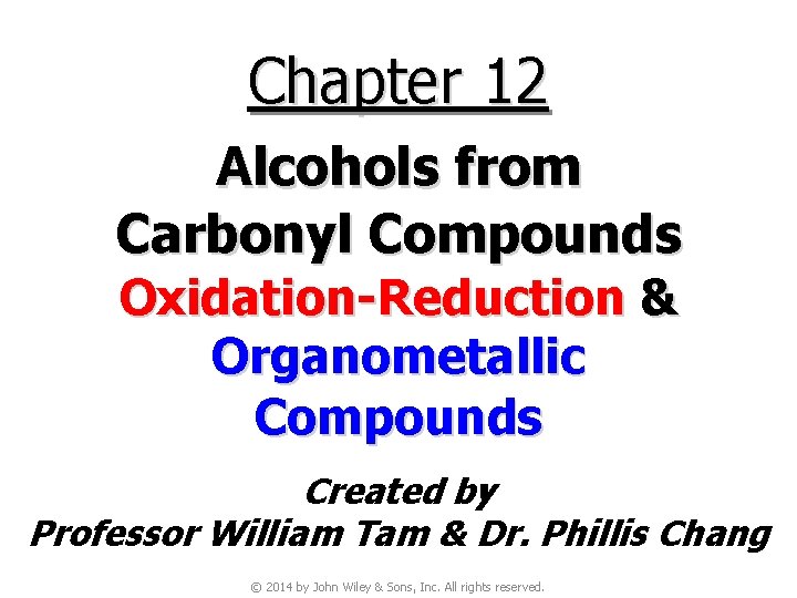 Chapter 12 Alcohols from Carbonyl Compounds Oxidation-Reduction & Organometallic Compounds Created by Professor William