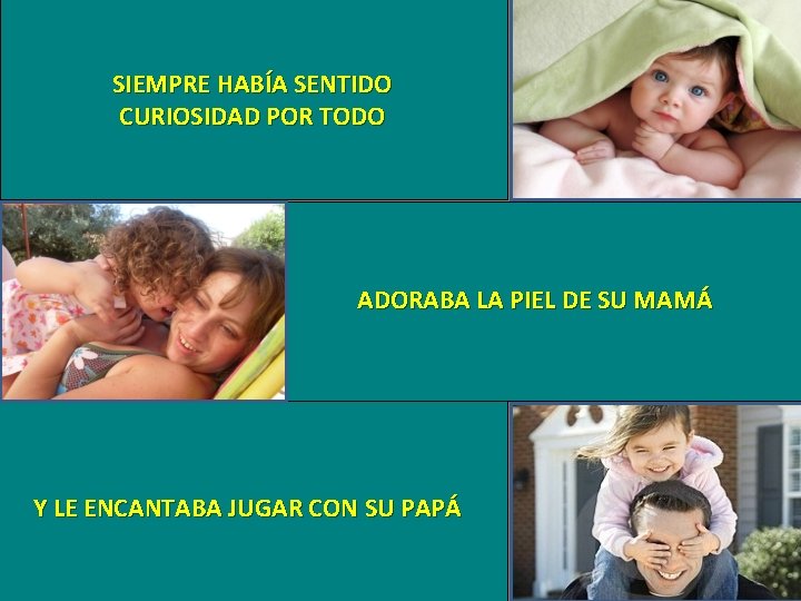 SIEMPRE HABÍA SENTIDO CURIOSIDAD POR TODO ADORABA LA PIEL DE SU MAMÁ Y LE