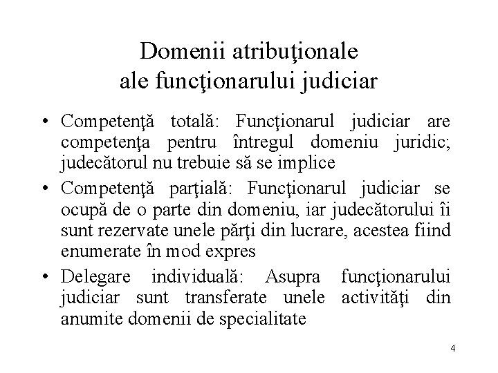 Domenii atribuţionale funcţionarului judiciar • Competenţă totală: Funcţionarul judiciar are competenţa pentru întregul domeniu