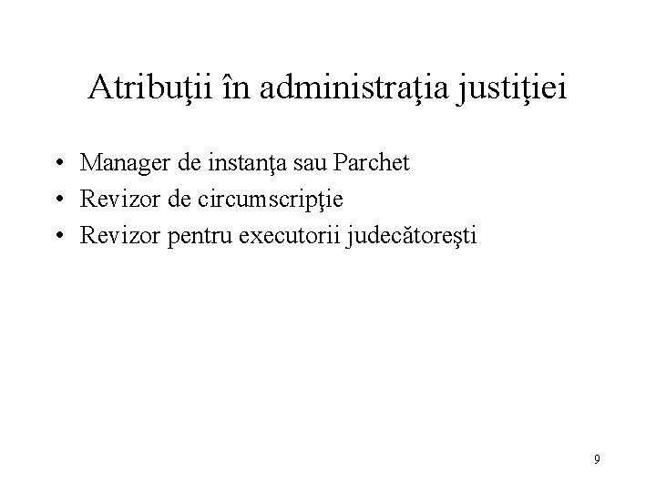 Atribuţii în administraţia justiţiei • Manager de instanţa sau Parchet • Revizor de circumscripţie