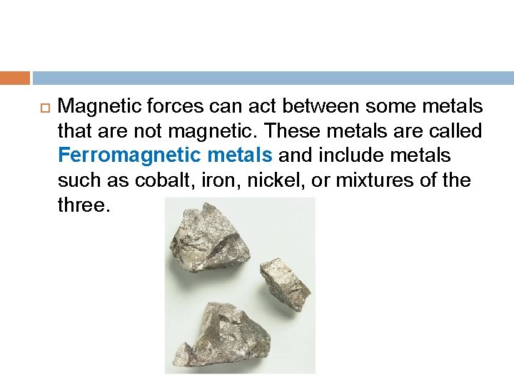  Magnetic forces can act between some metals that are not magnetic. These metals