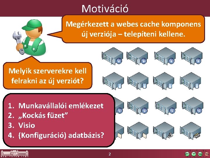 Motiváció Megérkezett a webes cache komponens új verziója – telepíteni kellene. Melyik szerverekre kell