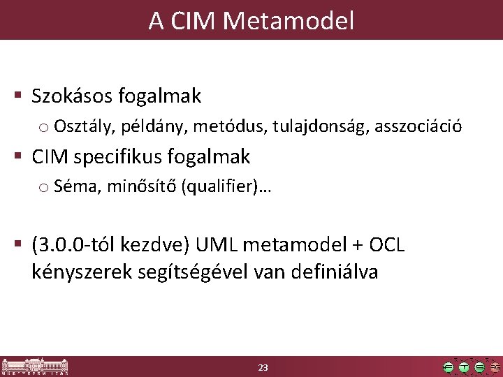 A CIM Metamodel § Szokásos fogalmak o Osztály, példány, metódus, tulajdonság, asszociáció § CIM