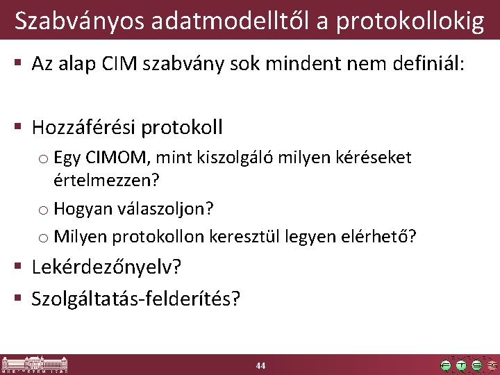 Szabványos adatmodelltől a protokollokig § Az alap CIM szabvány sok mindent nem definiál: §