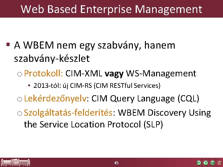 Web Based Enterprise Management § A WBEM nem egy szabvány, hanem szabvány-készlet o Protokoll: