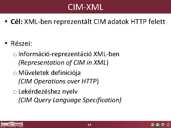 CIM-XML § Cél: XML-ben reprezentált CIM adatok HTTP felett § Részei: o Információ-reprezentáció XML-ben