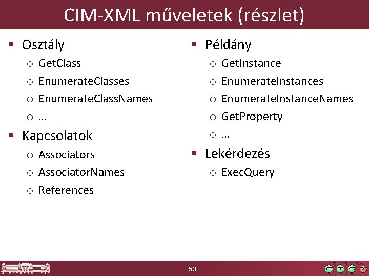 CIM-XML műveletek (részlet) § Osztály o o § Példány Get. Class Enumerate. Classes Enumerate.