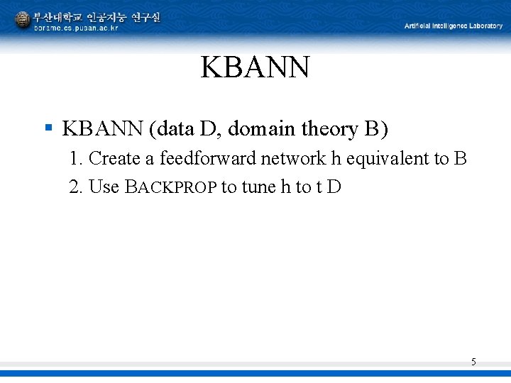 KBANN § KBANN (data D, domain theory B) 1. Create a feedforward network h