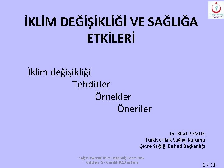 İKLİM DEĞİŞİKLİĞİ VE SAĞLIĞA ETKİLERİ İklim değişikliği Tehditler Örnekler Öneriler Dr. Rifat PAMUK Türkiye