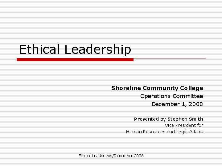 Ethical Leadership Shoreline Community College Operations Committee December 1, 2008 Presented by Stephen Smith