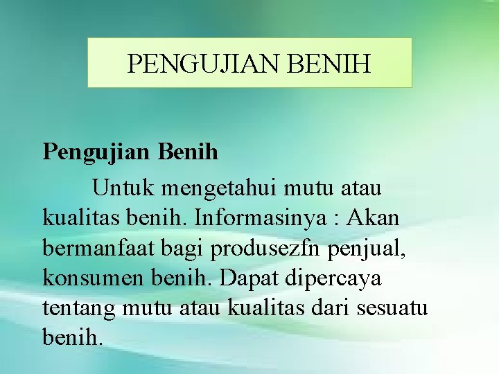 PENGUJIAN BENIH Pengujian Benih Untuk mengetahui mutu atau kualitas benih. Informasinya : Akan bermanfaat