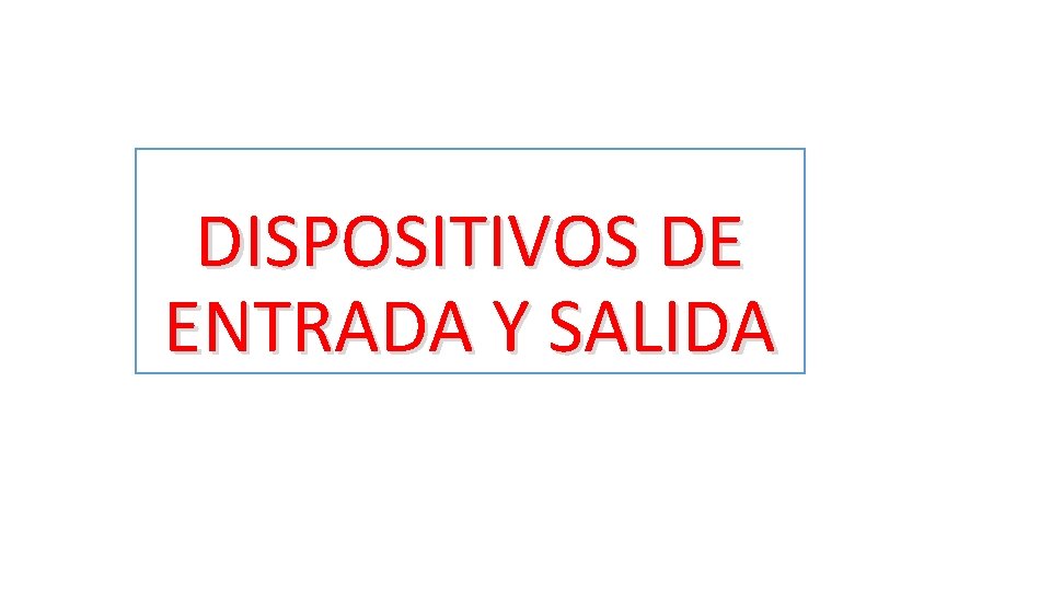 DISPOSITIVOS DE ENTRADA Y SALIDA 