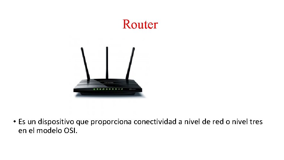 Router • Es un dispositivo que proporciona conectividad a nivel de red o nivel