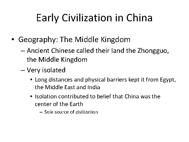 Early Civilization in China • Geography: The Middle Kingdom – Ancient Chinese called their