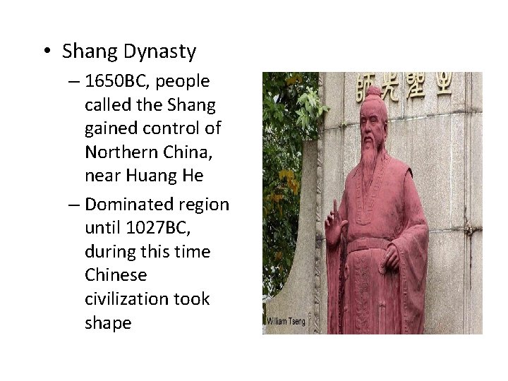  • Shang Dynasty – 1650 BC, people called the Shang gained control of