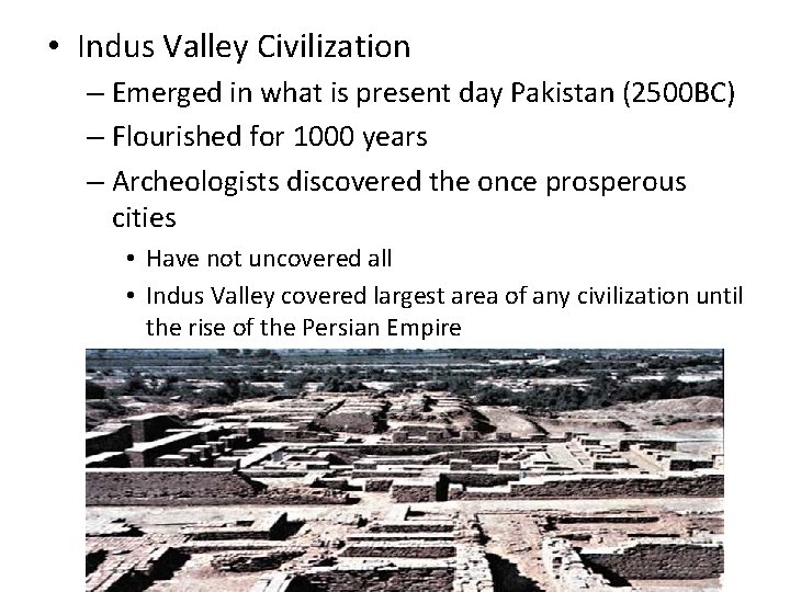  • Indus Valley Civilization – Emerged in what is present day Pakistan (2500