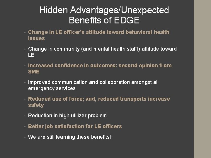 Hidden Advantages/Unexpected Benefits of EDGE • Change in LE officer’s attitude toward behavioral health