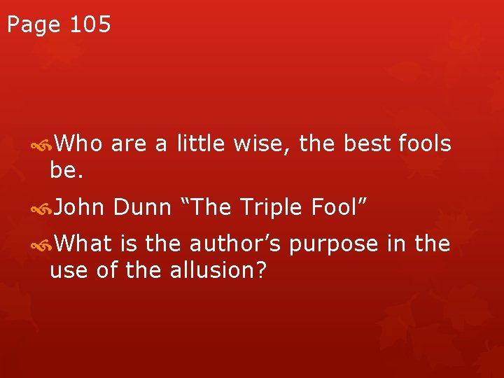 Page 105 Who are a little wise, the best fools be. John Dunn “The