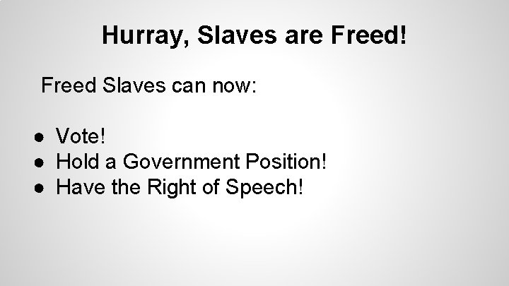 Hurray, Slaves are Freed! Freed Slaves can now: ● Vote! ● Hold a Government