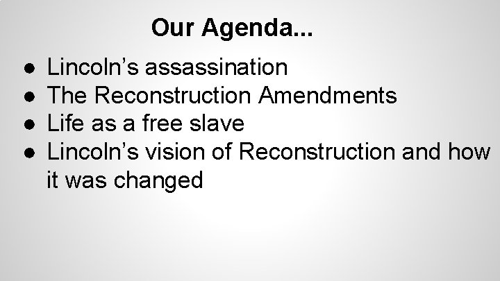 Our Agenda. . . ● ● Lincoln’s assassination The Reconstruction Amendments Life as a