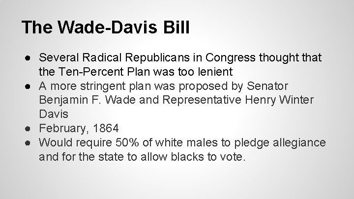 The Wade-Davis Bill ● Several Radical Republicans in Congress thought that the Ten-Percent Plan