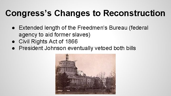 Congress’s Changes to Reconstruction ● Extended length of the Freedmen’s Bureau (federal agency to