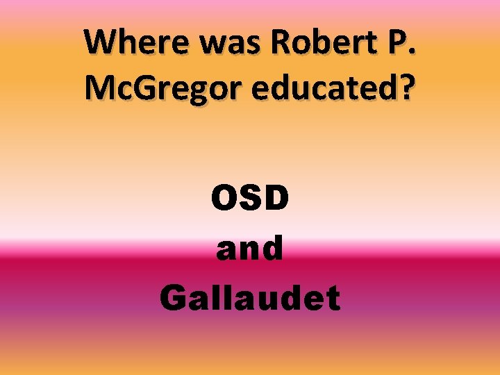 Where was Robert P. Mc. Gregor educated? OSD and Gallaudet 