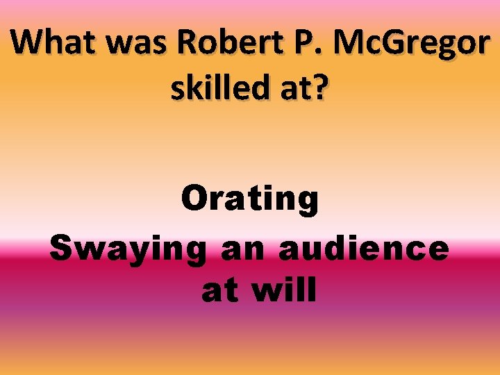 What was Robert P. Mc. Gregor skilled at? Orating Swaying an audience at will