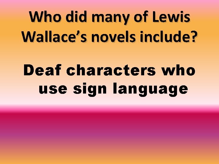 Who did many of Lewis Wallace’s novels include? Deaf characters who use sign language