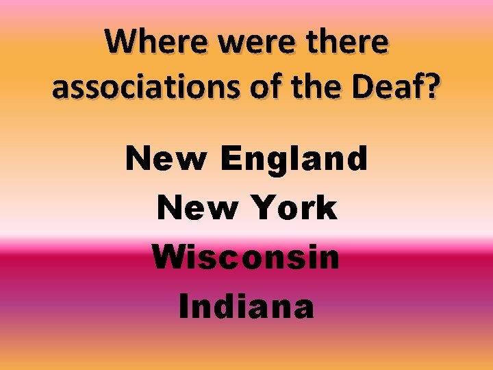 Where were there associations of the Deaf? New England New York Wisconsin Indiana 