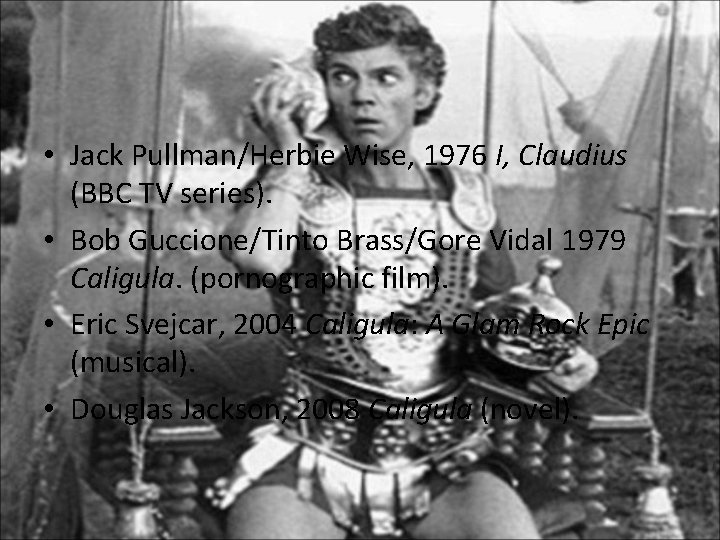  • Jack Pullman/Herbie Wise, 1976 I, Claudius (BBC TV series). • Bob Guccione/Tinto