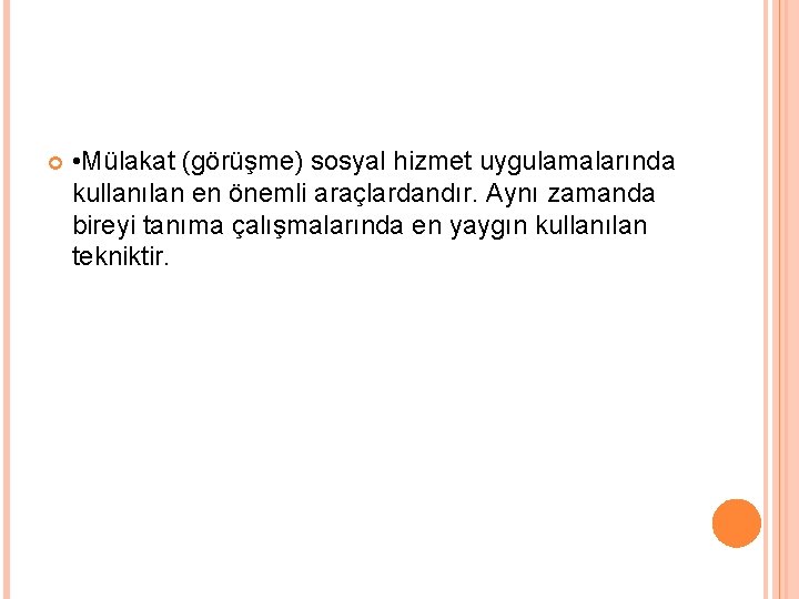  • Mülakat (görüşme) sosyal hizmet uygulamalarında kullanılan en önemli araçlardandır. Aynı zamanda bireyi