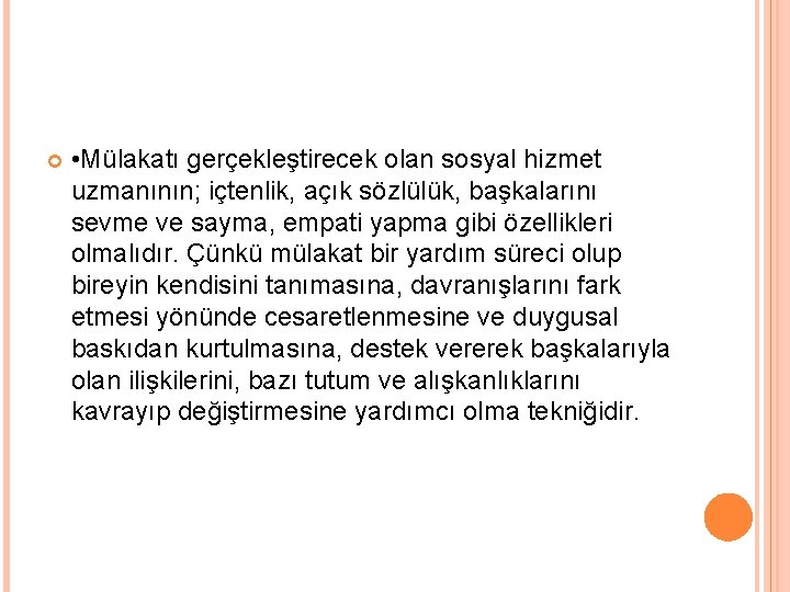  • Mülakatı gerçekleştirecek olan sosyal hizmet uzmanının; içtenlik, açık sözlülük, başkalarını sevme ve