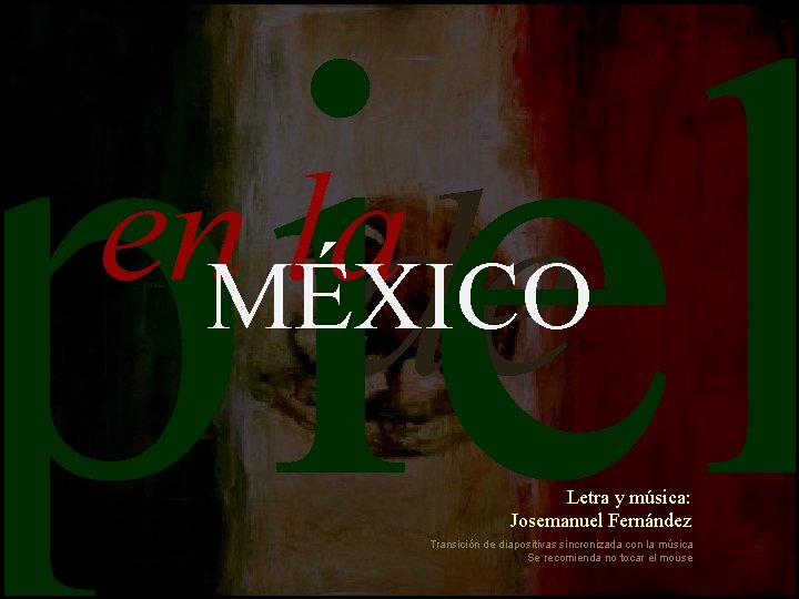 piel de en. MÉXICO la Letra y música: Josemanuel Fernández Transición de diapositivas sincronizada
